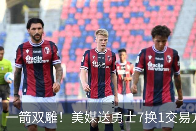 一箭双雕！美媒送勇士7换1交易方案：追求詹姆斯加码+为库里拼了