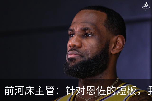 前河床主管：针对恩佐的短板，我们曾重点强化他的头球和远射