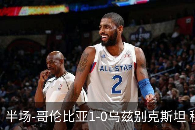 半场-哥伦比亚1-0乌兹别克斯坦 穆尼奥斯破门迪亚斯中柱+送助攻
