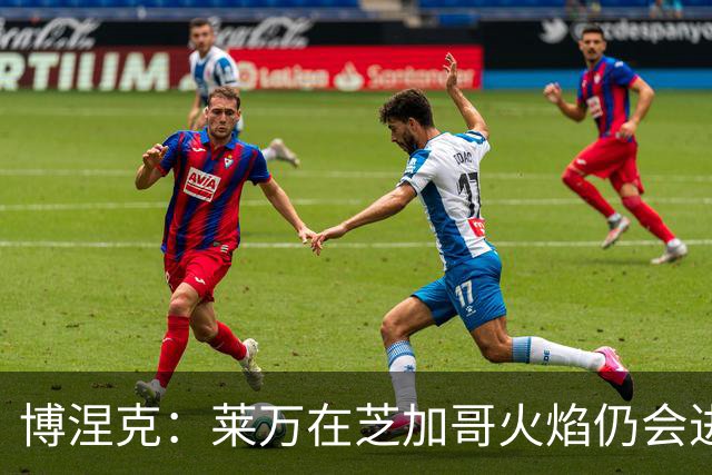 博涅克：莱万在芝加哥火焰仍会进球，希望波兰国家队能从中受益