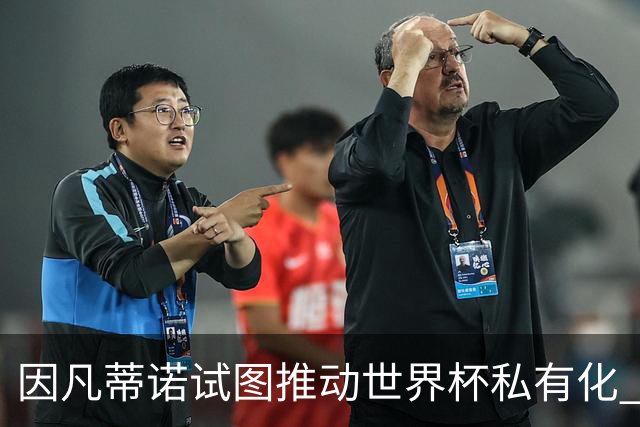 因凡蒂诺试图推动世界杯私有化 利益团体涉及特朗普家族