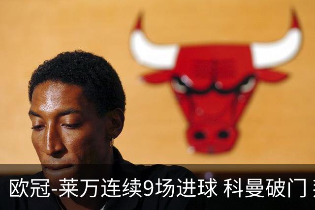 欧冠-莱万连续9场进球 科曼破门 拜仁2-1锁头名