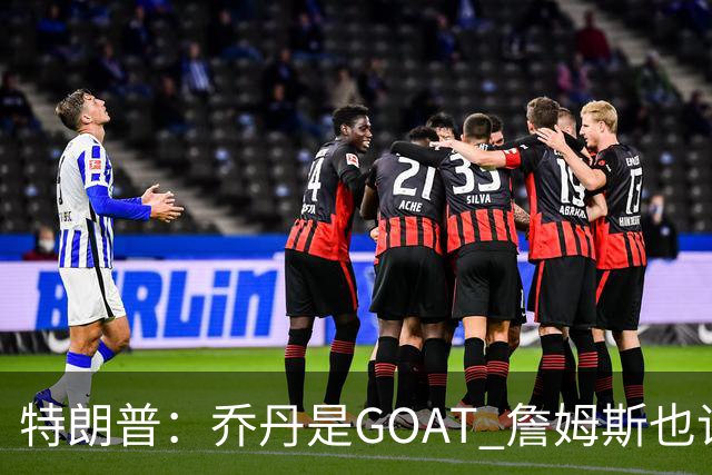 特朗普：乔丹是GOAT 詹姆斯也许是种族主义者 或者他只是不喜欢我