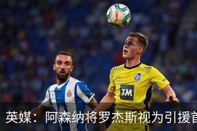 英媒：阿森纳将罗杰斯视为引援首选 双方未谈判维拉不愿卖