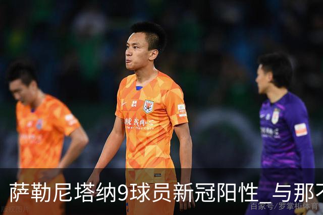 萨勒尼塔纳9球员新冠阳性 与那不勒斯比赛恐推迟