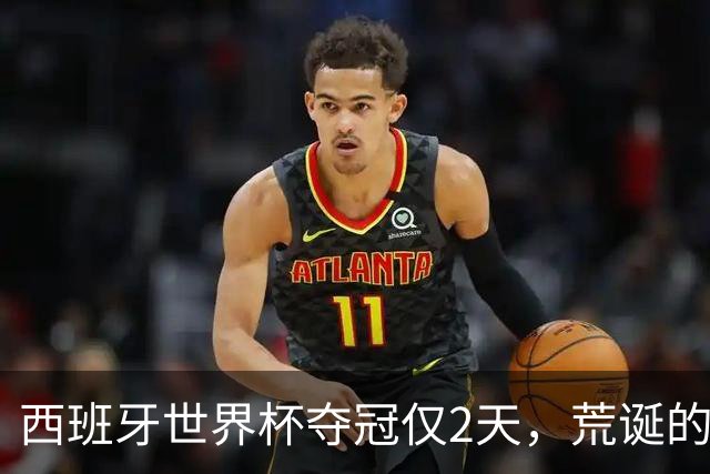 西班牙世界杯夺冠仅2天，荒诞的事情接连发生，C罗态度耐人寻味