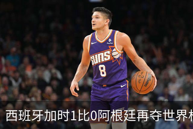 西班牙加时1比0阿根廷再夺世界杯 梅西最后一舞落幕