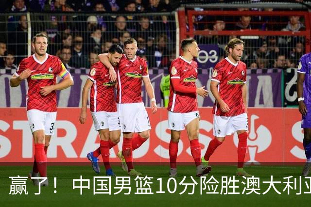 赢了！中国男篮10分险胜澳大利亚，王俊杰23分成关键先生，郭士强放心了