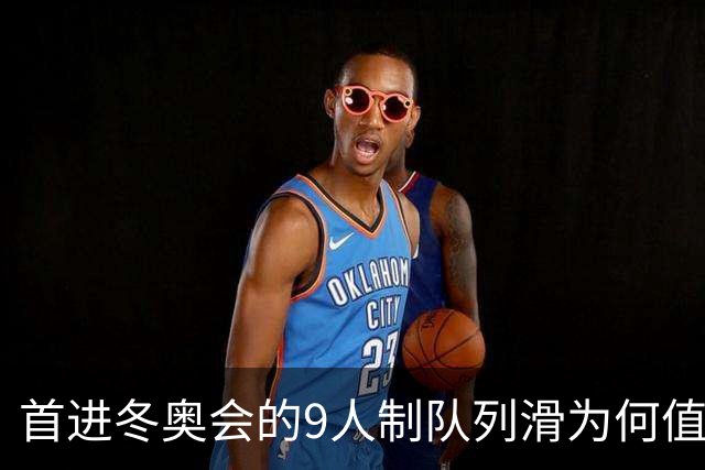 首进冬奥会的9人制队列滑为何值得期待