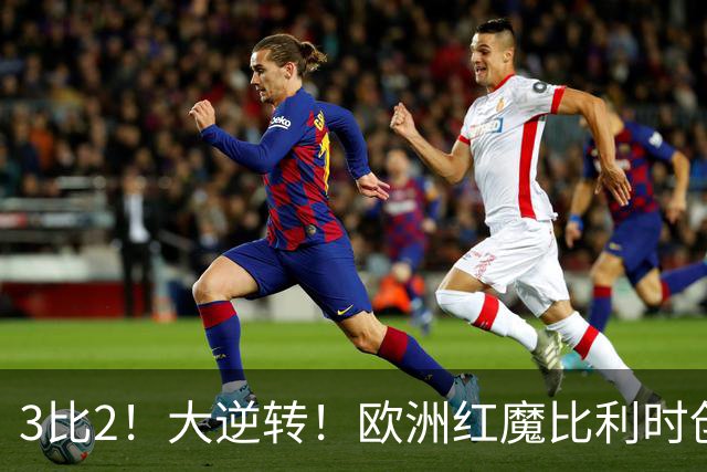 3比2！大逆转！欧洲红魔比利时创造历史，美国男足的小动作没用