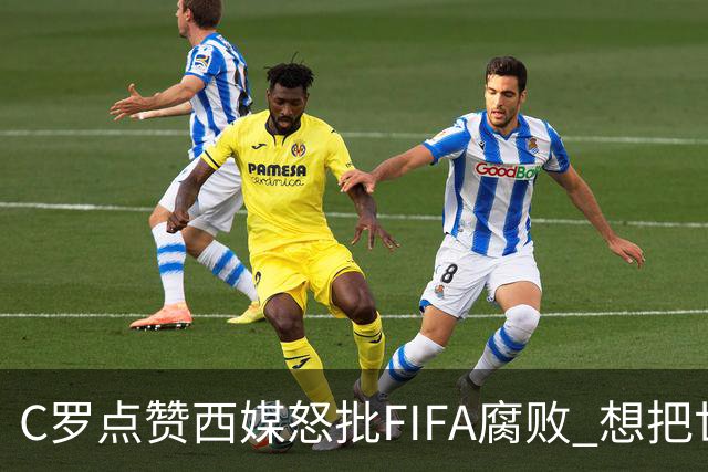 C罗点赞西媒怒批FIFA腐败 想把世界杯送给阿根廷视频
