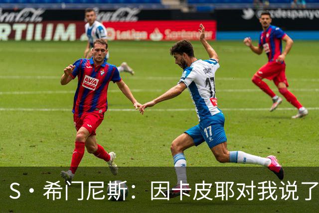 S·希门尼斯：因卡皮耶对我说了啥？这会成热门新闻，但我不能说