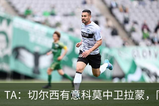 TA：切尔西有意科莫中卫拉蒙，同时关注拉克鲁瓦等目标