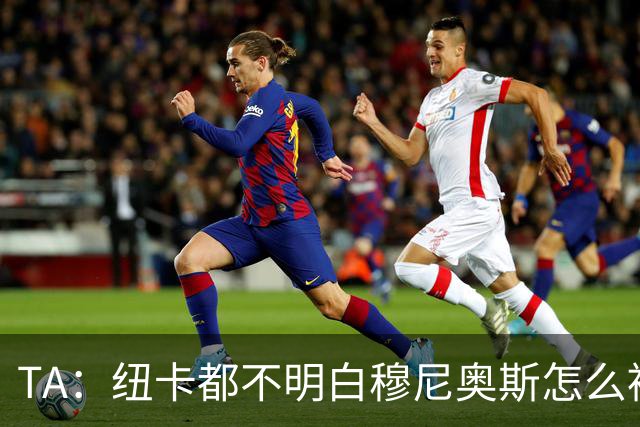 TA：纽卡都不明白穆尼奥斯怎么被截胡的；托纳利理想卖价约1亿镑